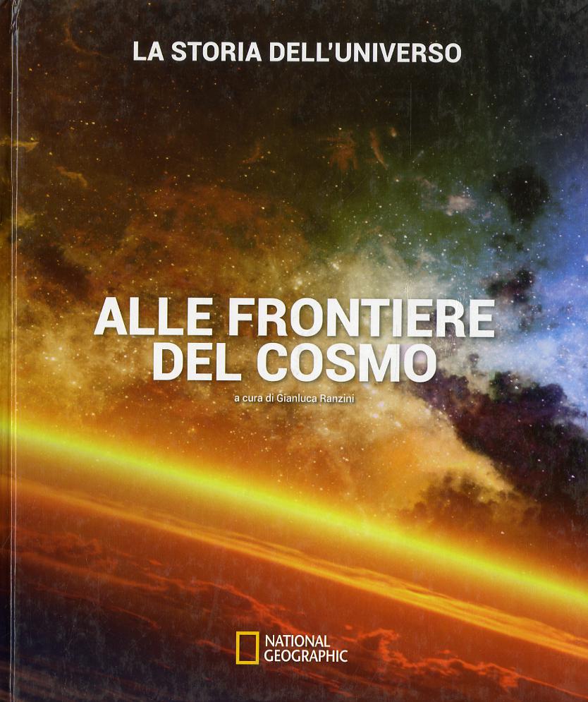 Alle frontiere del cosmo. La storia dell universo. Ediz. a colori