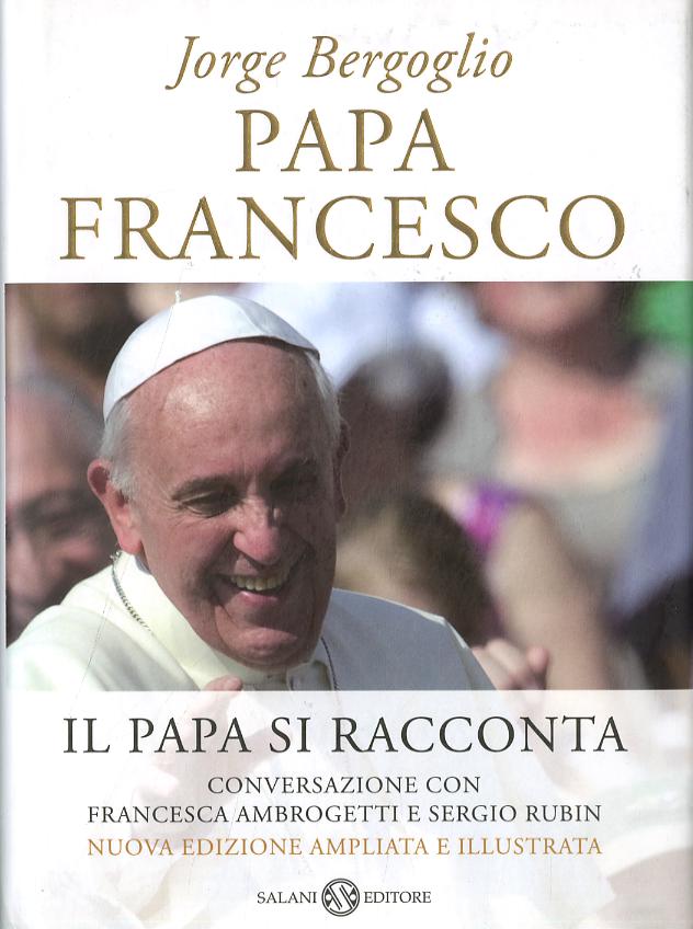 Papa Francesco. Il papa si racconta. Conversazione con Francesca Ambrogetti e Sergio Rubin