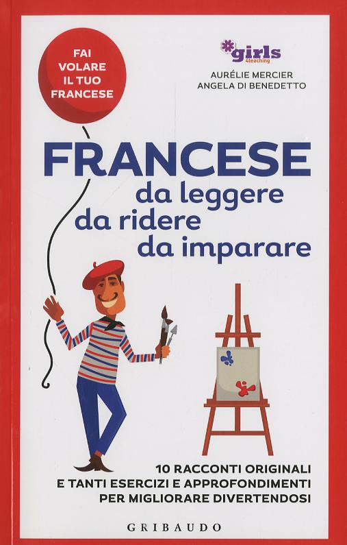 Francese da leggere, da ridere, da imparare. 10 racconti originali e tanti esercizi e approfondimenti per migliorare divertendosi. Girls4teaching