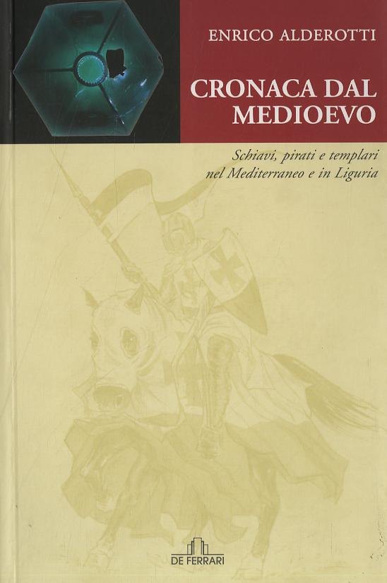 Cronaca dal Medioevo. Schiavi, pirati e Templari nel Mediterraneo e in Liguria