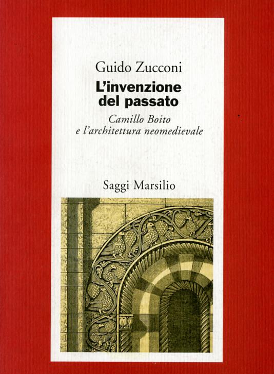 Invenzione del passato. Camillo Boito e l architettura neomedievale