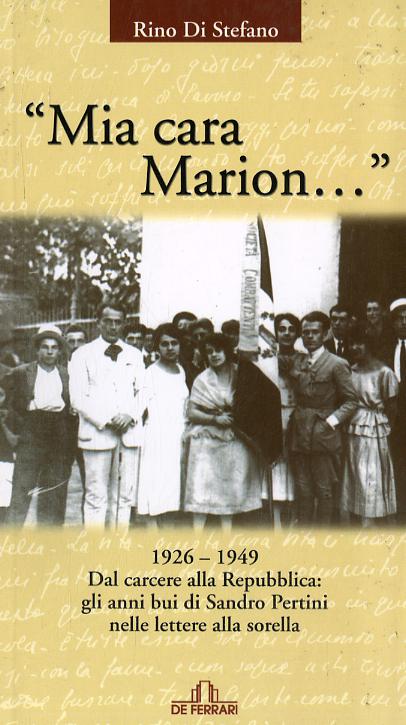 Mia cara Marion... 1926-1949. Dal carcere alla Repubblica. Gli anni bui di Sandro Pertini nelle lettere alla sorella