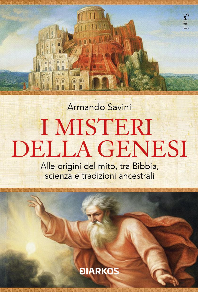 Misteri della Genesi. Alle origini del mito, tra Bibbia, scienza e tradizioni ancestrali