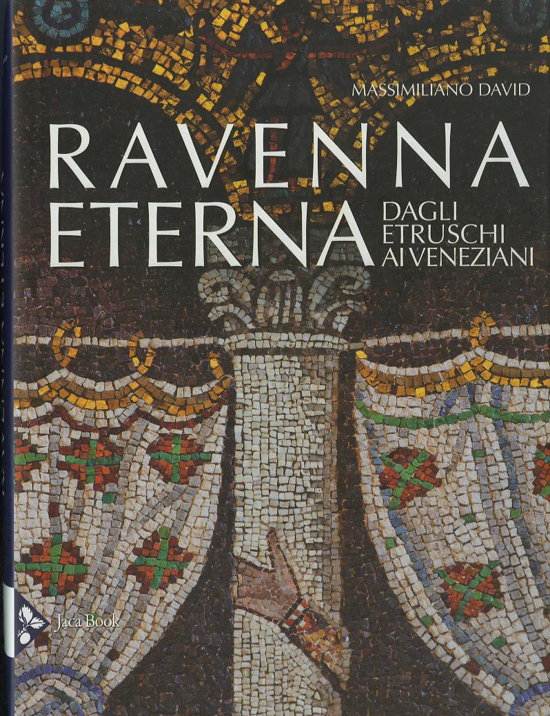 Ravenna eterna. Dagli Etruschi ai Veneziani. Ediz. a colori