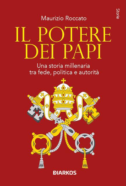 Potere dei papi. Una storia millenaria tra fede, politica e autorita