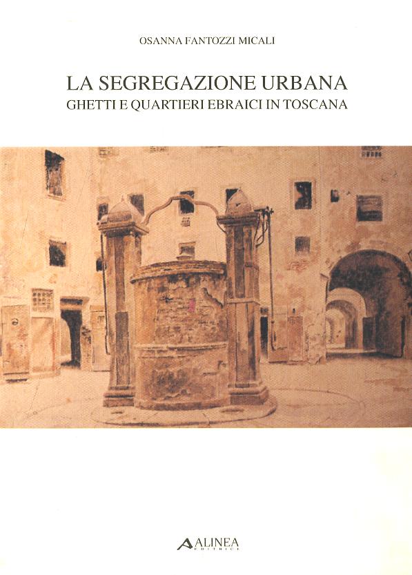 Segregazione urbana. Ghetti e quartieri ebraici in Toscana