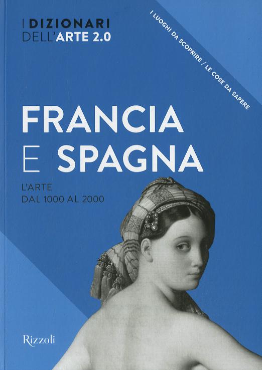 Francia e Spagna. L arte dal 1000 al 2000. I dizionari dell arte 2.0. Ediz. illustrata