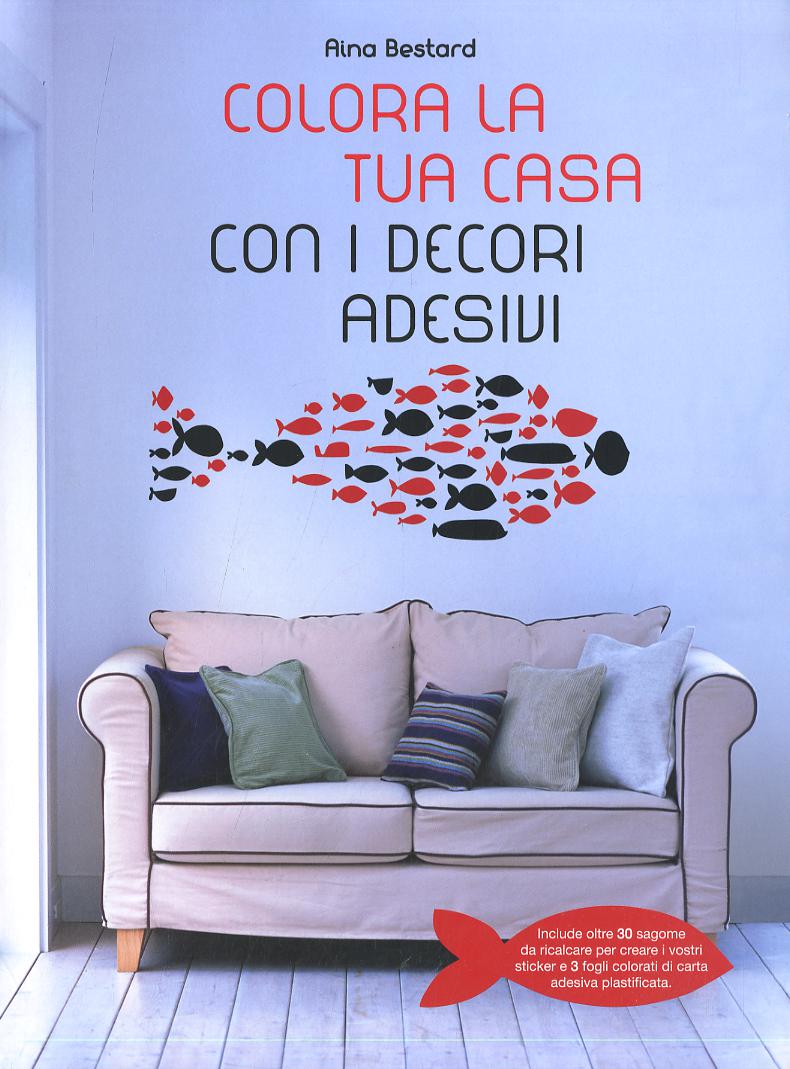 Colora la tua casa con i decori adesivi. Ediz. illustrata