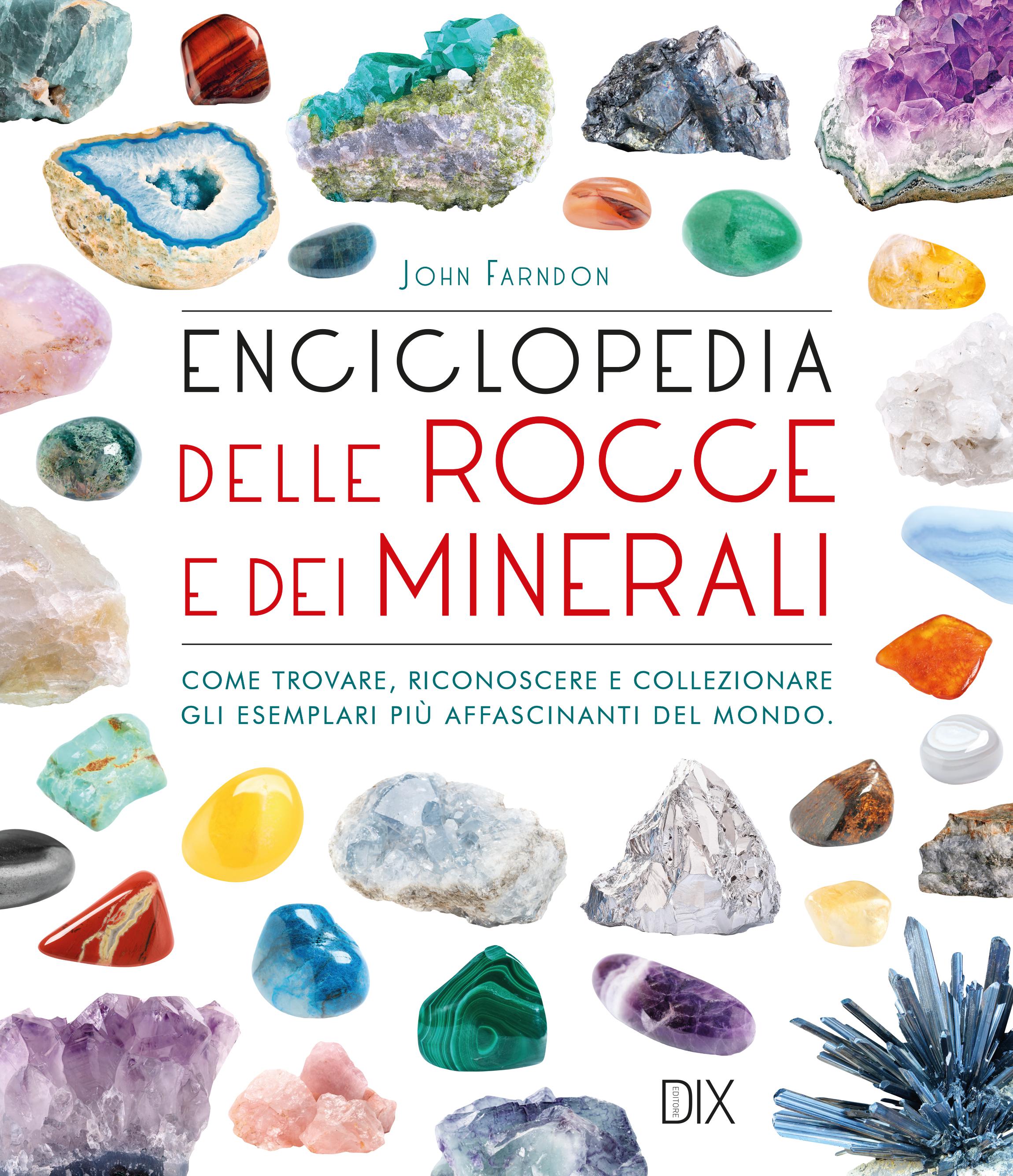Enciclopedia delle rocce e dei minerali. Come trovare, riconoscere e collezionare gli esemplari piu  affascinanti al mondo