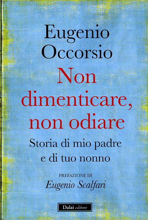 Non dimenticare, non odiare. Storia di mio padre e di tuo nonno