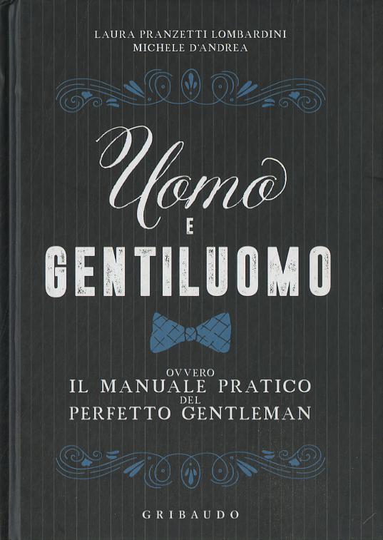 Uomo e gentiluomo ovvero il manuale pratico del perfetto gentleman
