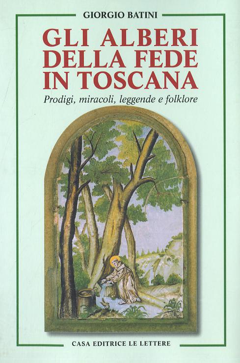 Alberi della fede in Toscana. Prodigi, miracoli, leggende e folklore