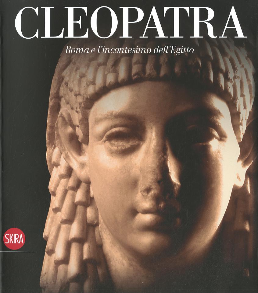 Cleopatra. Roma e l incantesimo dell Egitto. Ediz. illustrata