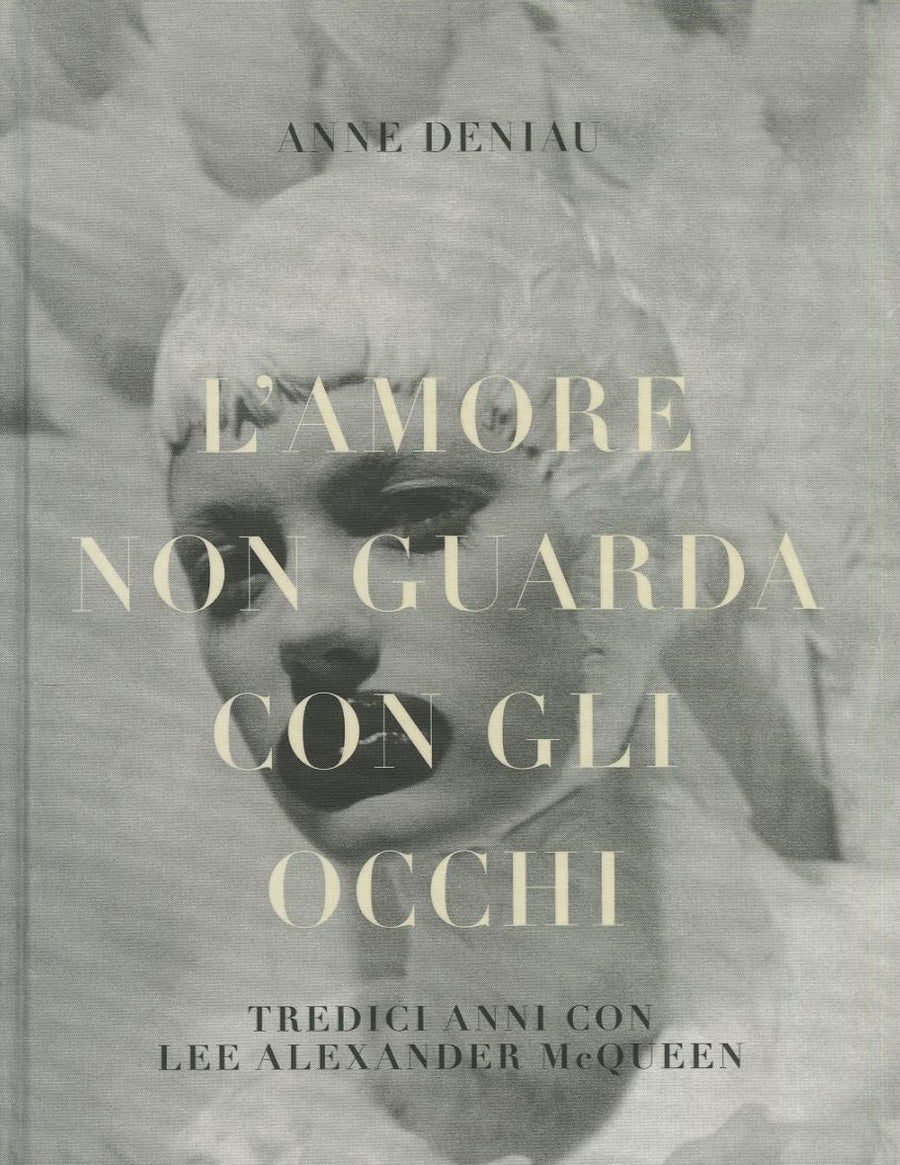 Amore non guarda con gli occhi. Tredici anni con Lee Alexander McQueen. Ediz. illustrata