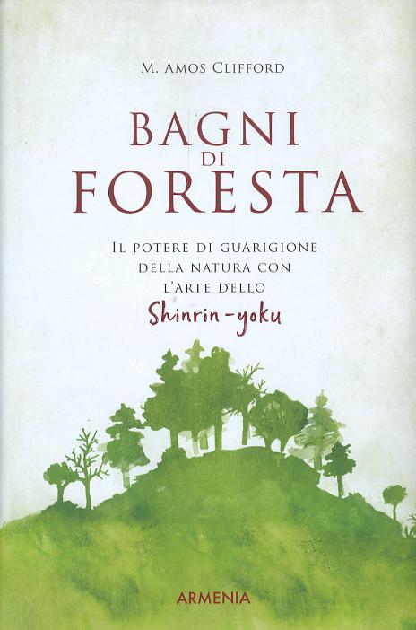 Bagni di foresta. Il potere di guarigione della natura con l arte dello shirin-yoku