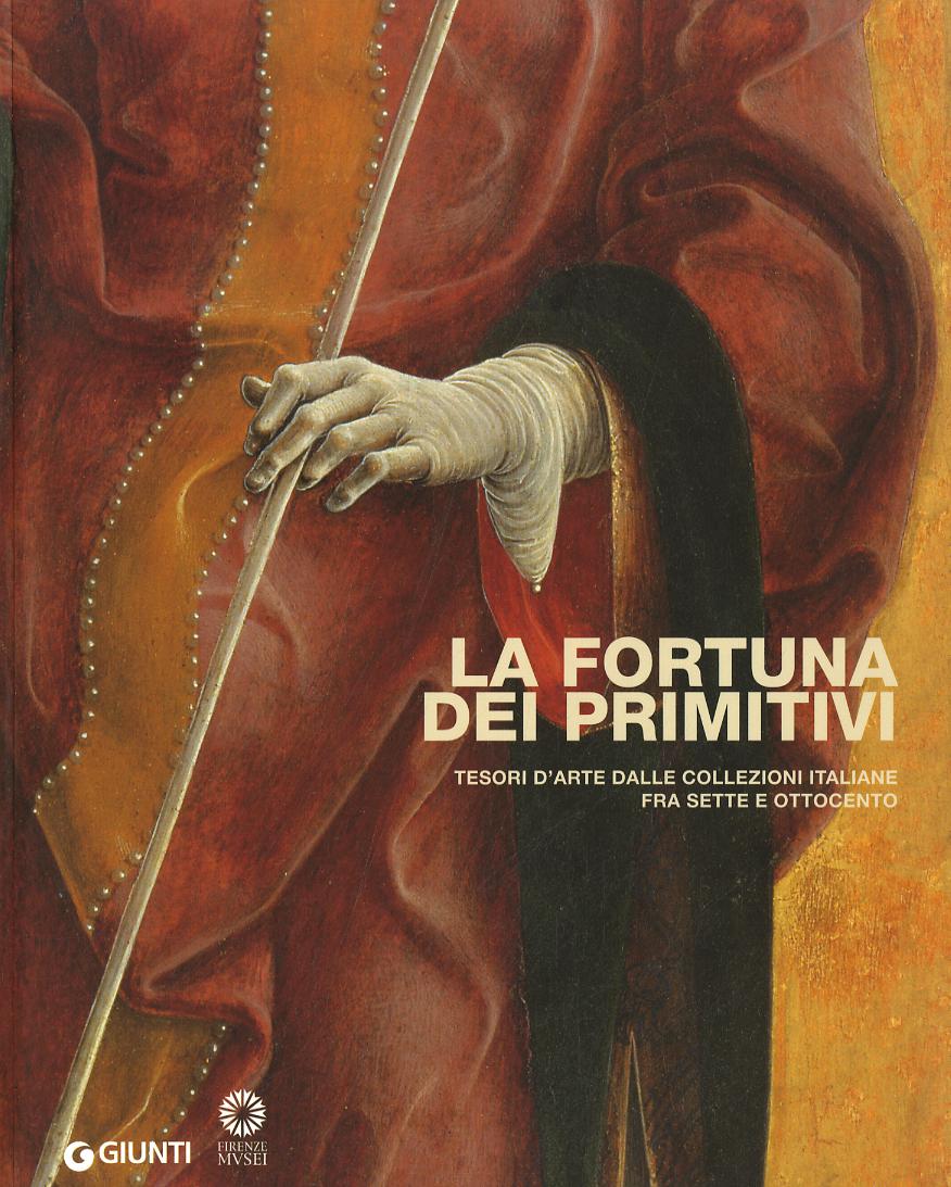 Fortuna dei primitivi. Tesori d arte dalle collezioni italiane fra Sette e Ottocento. Ediz. illustrata