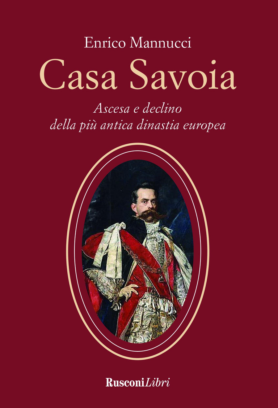 Casa Savoia. Ascesa e declino della piu  antica dinastia europea