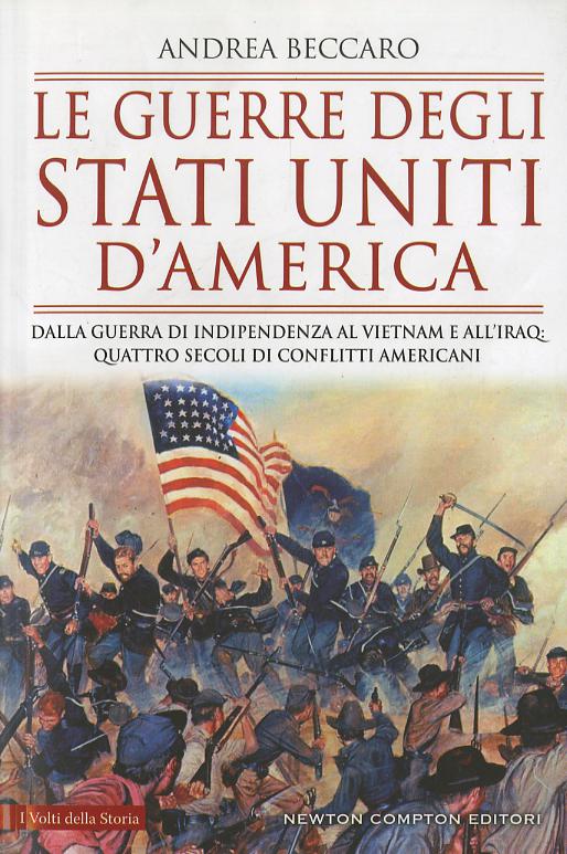Guerre degli Stati Uniti d America. Dalla guerra di indipendenza al Vietnam e all Iraq: quattro secoli di conflitti americani