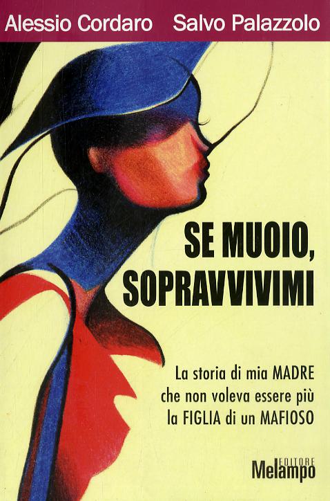 Se muoio, sopravvivimi. La storia di mia madre che non voleva essere piu  la figlia di un mafioso