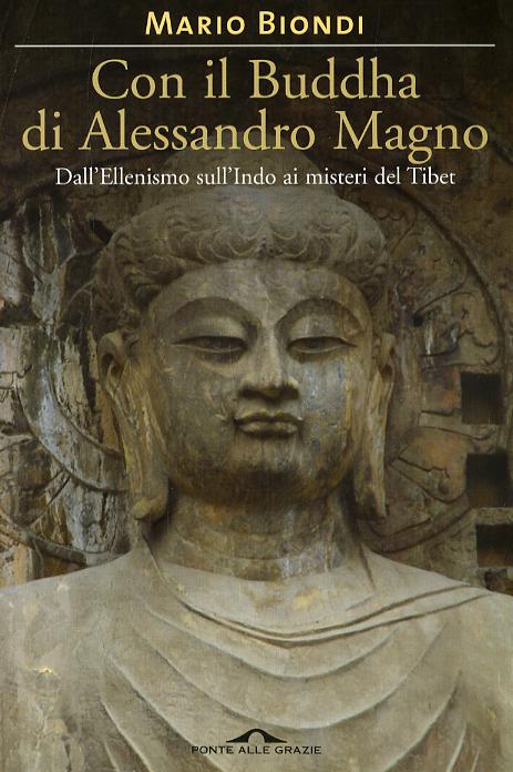 Con il Buddha di Alessandro Magno. Dall ellenismo sull Indo ai misteri del Tibet