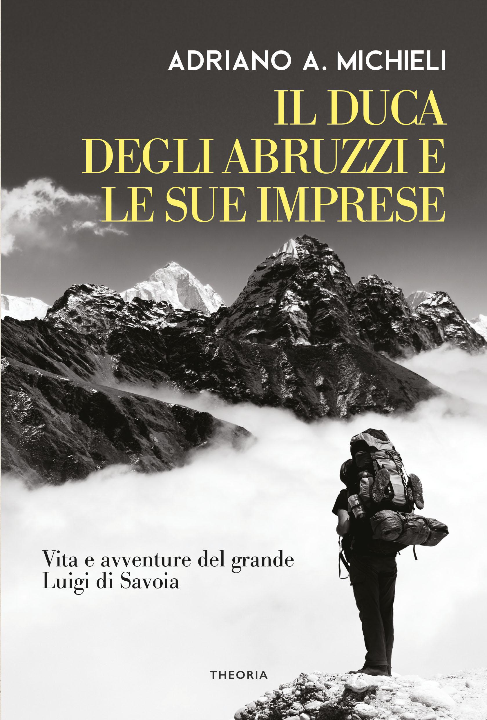 Duca degli Abruzzi e le sue imprese. Vita e avventure del grande Luigi di Savoia