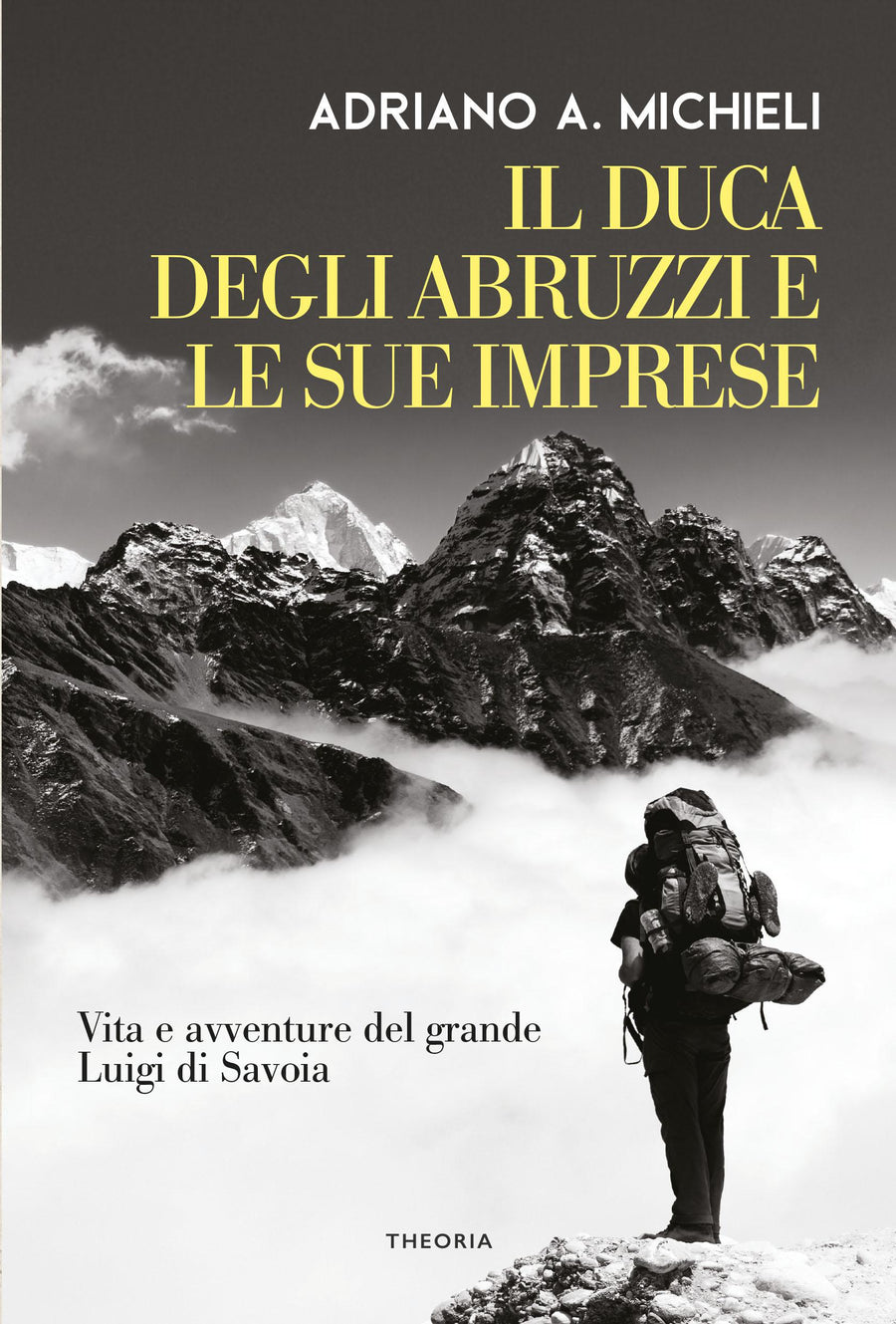 Duca degli Abruzzi e le sue imprese. Vita e avventure del grande Luigi di Savoia