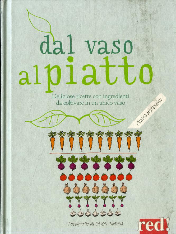 Dal vaso al piatto. Deliziose ricette con ingredienti da coltivare in un unico vaso. Ediz. illustrata