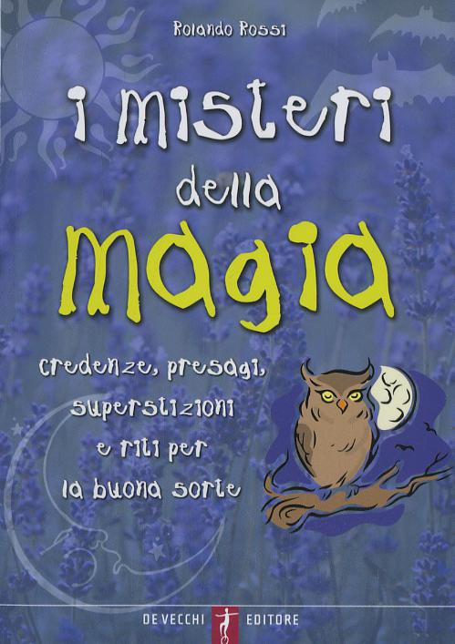 Misteri della magia. Credenze, presagi, superstizioni e riti per la buona sorte