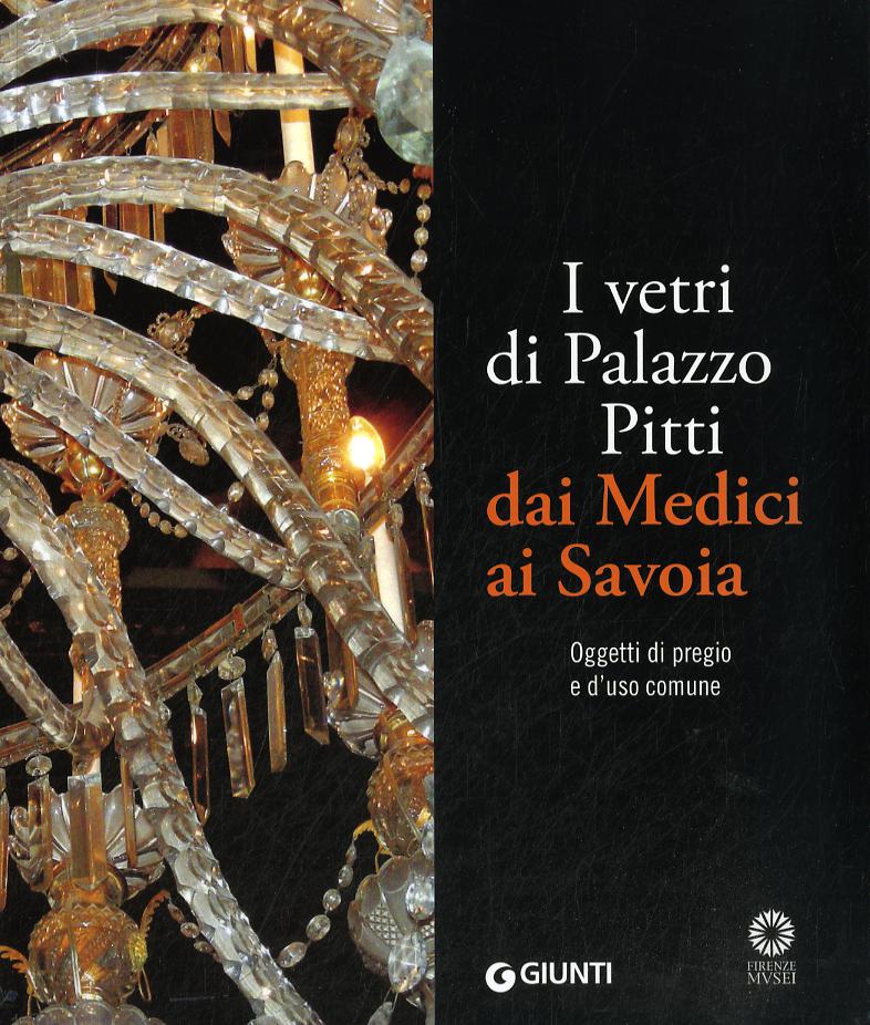 Vetri di Palazzo Pitti dai Medici ai Savoia. Oggetti di pregio e d uso comune. Ediz. illustrata