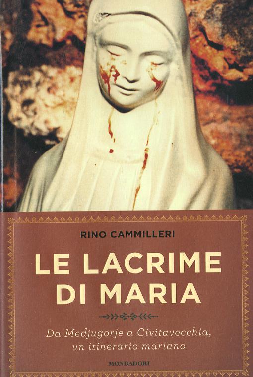 Lacrime di Maria. Da Medjugorje a Civitavecchia, un itinerario mariano
