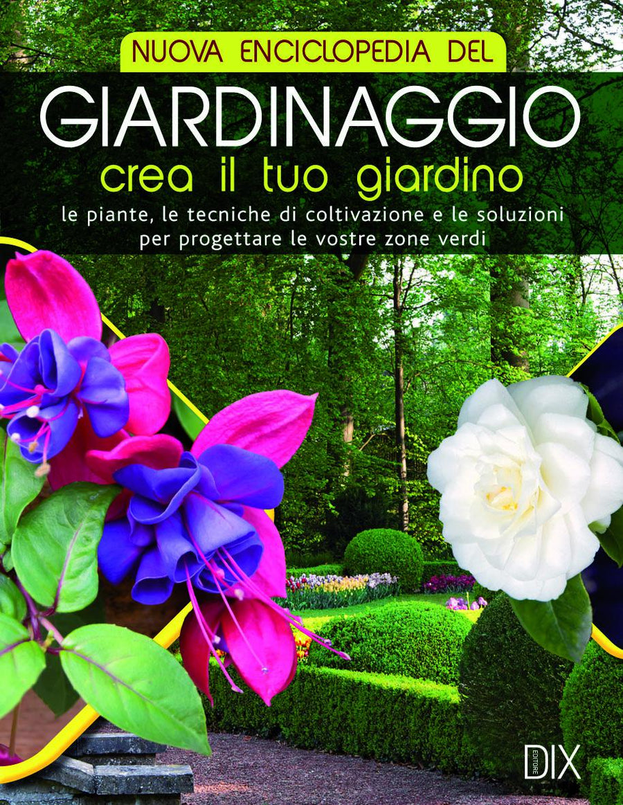 Nuova enciclopedia del giardinaggio. Crea il tuo giardino. Le piante, le tecniche di coltivazione e le soluzioni per progettare le vostre zone verdi