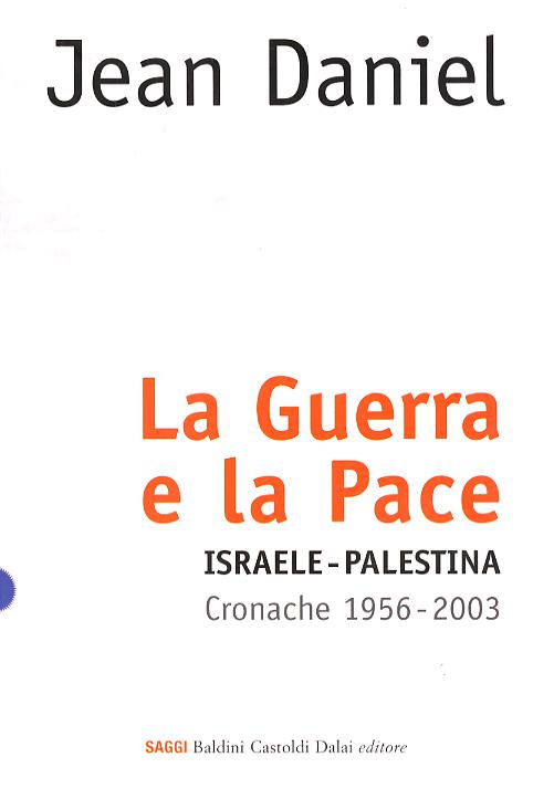 Guerra e la pace. Israele-Palestina. Cronache 1956-2003