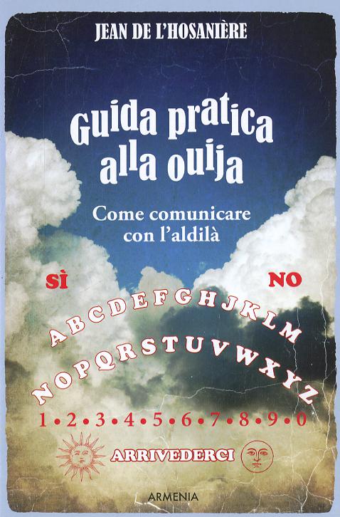 Guida pratica alla ouija. Come comunicare con l aldila