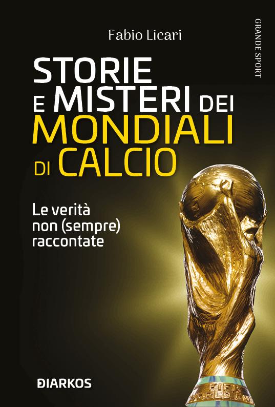 Storie e misteri dei mondiali di calcio. Le verita  non (sempre) raccontate