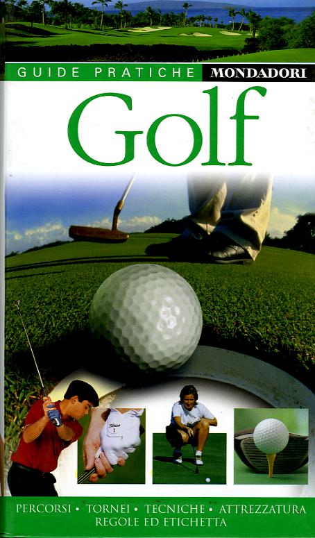 Golf. Percorsi, tornei, tecniche, attrezzatura, regole e etichetta
