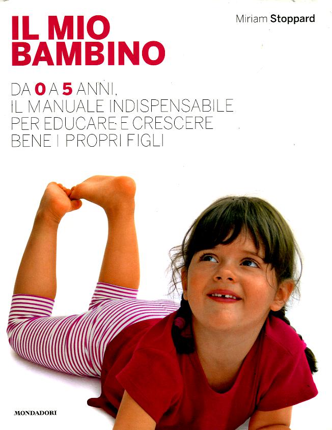 Mio bambino. Da 0 a 5 anni, il manuale indispensabile per educare e crescere bene i propri figli