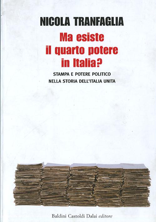 Ma esiste il quarto potere in Italia? Stampa e potere politico nella storia dell Italia unita