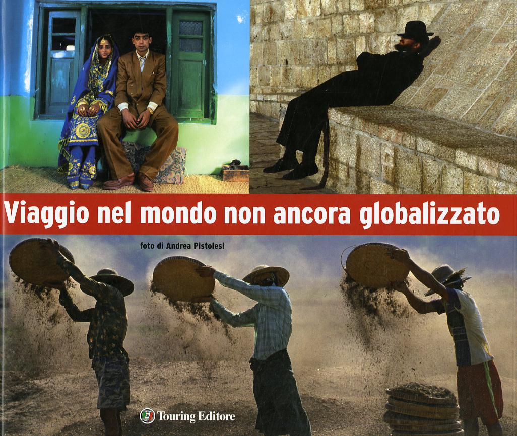 Viaggio nel mondo non ancora globalizzato. Ediz. illustrata