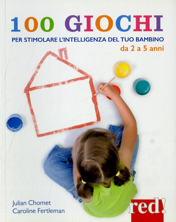 100 giochi per stimolare giorno per giorno l intelligenza del tuo bambino. Da 2 a 5 anni