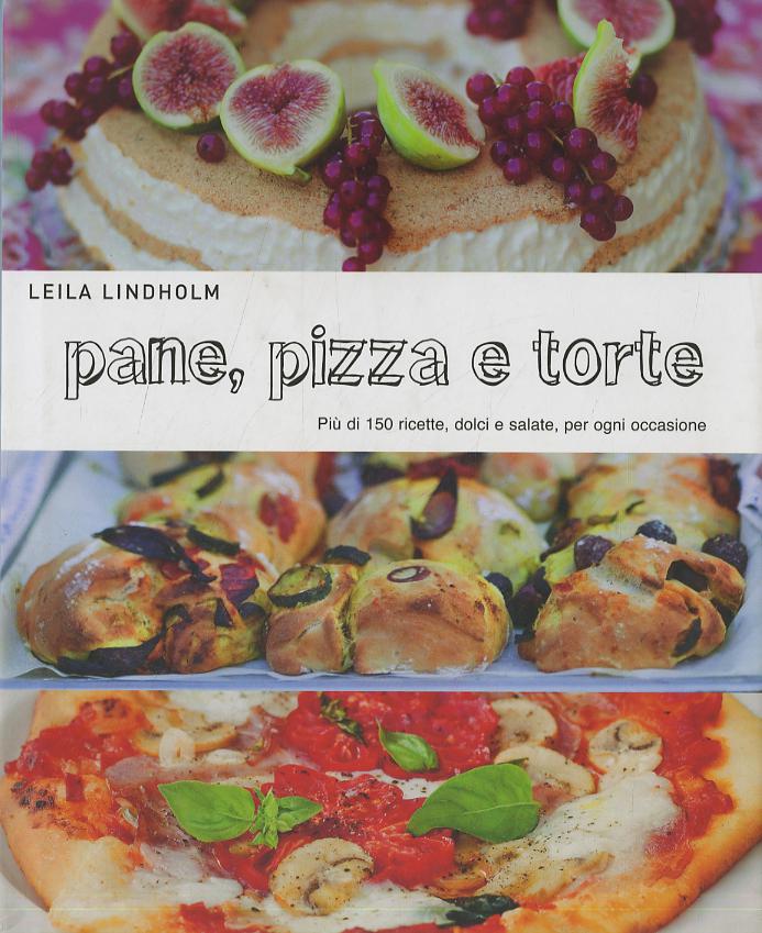 Pane, pizza e torte. Piu  di 150 ricette, dolci e salate, per ogni occasione