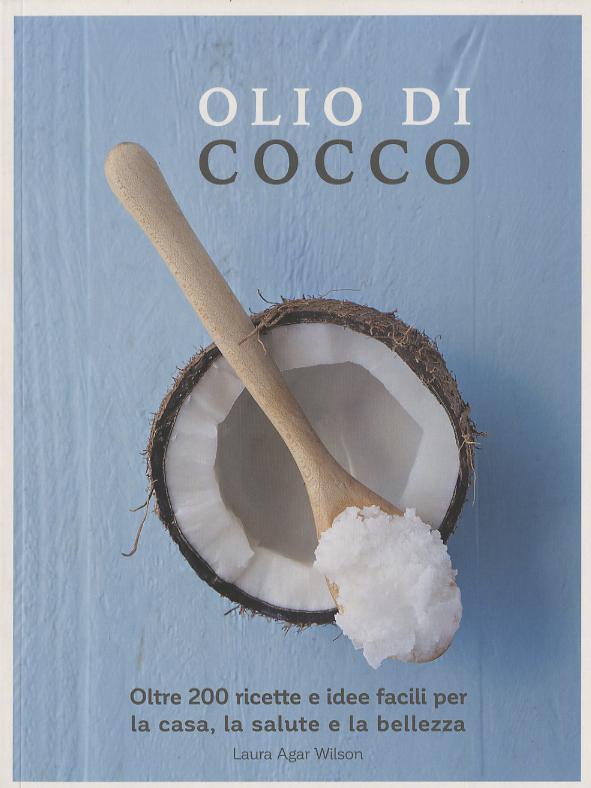 Olio di cocco. Oltre 200 ricette e idee facili per la casa, la salute e la bellezza