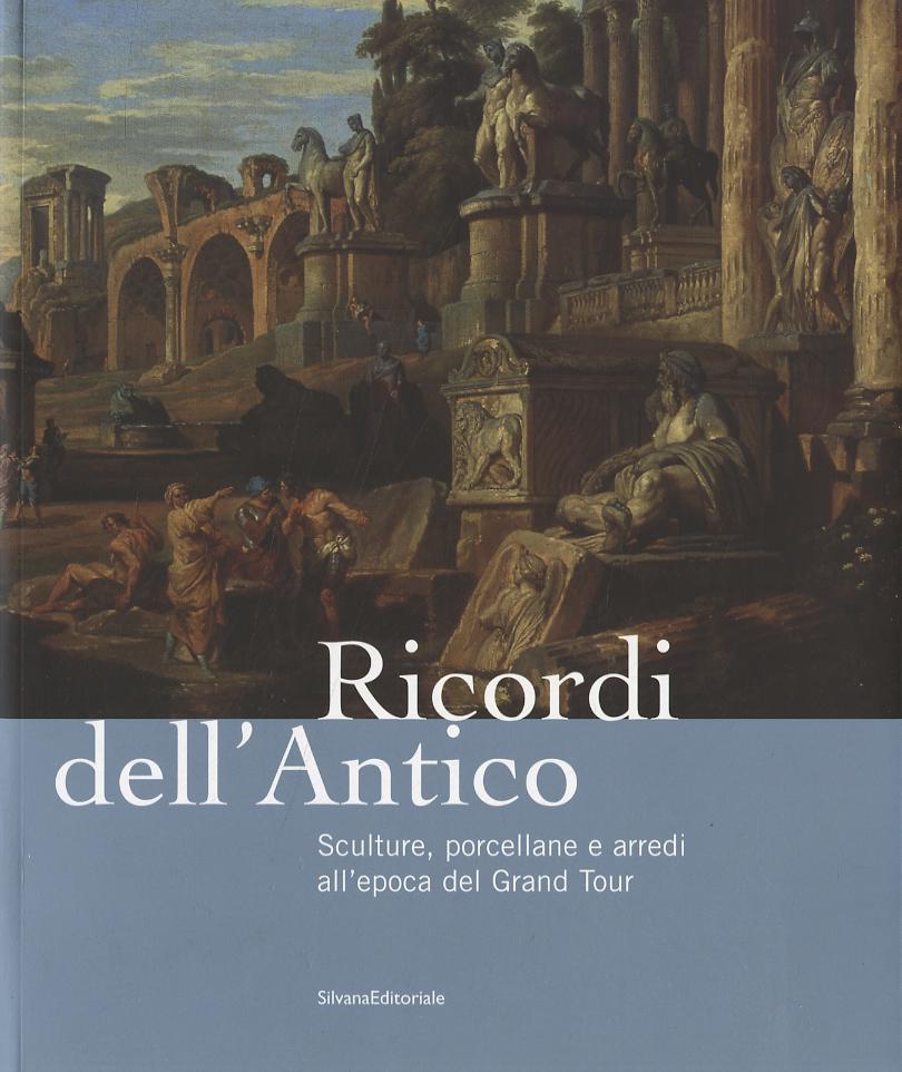 Ricordi dell antico. Sculture, porcellane e arredi all epoca del Grand Tour. Catalogo della mostra (Roma, 7 marzo-8 giugno 2008). Ediz. illustrata