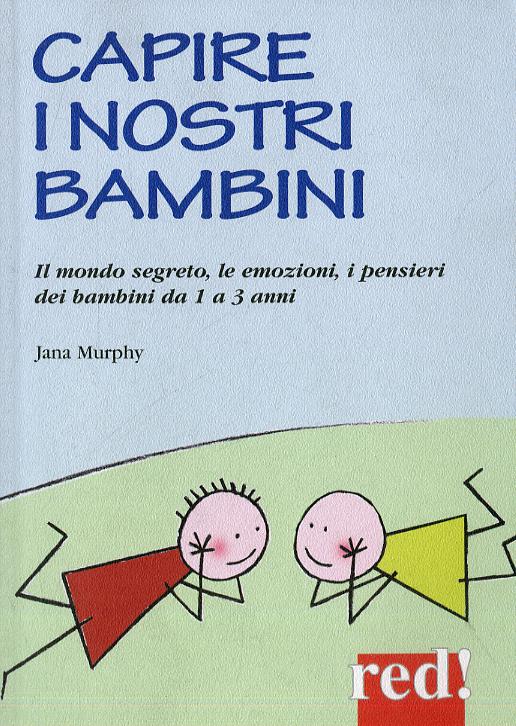 Capire i nostri bambini. Il mondo segreto, le emozioni, i pensieri dei bambini da 1 a 3 anni