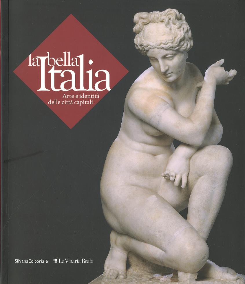 Bella Italia. Arte e identita  delle citta  capitali