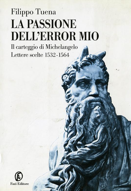 Passione dell error mio. Il carteggio di Michelangelo. Lettere scelte 1532-1564