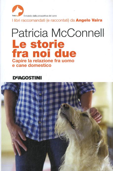 Storie fra noi due. Capire la relazione fra uomo e cane domestico