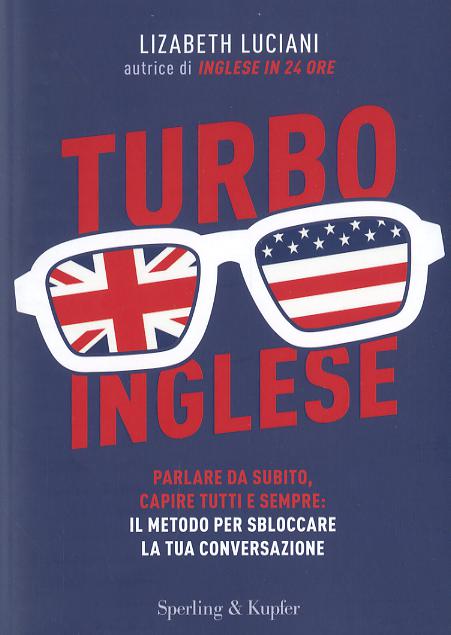 Turboinglese. Parlare da subito, capire tutti e sempre: il metodo per sbloccare la tua conversazione