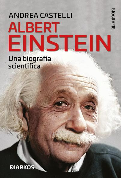 Albert Einstein. Nella sua scienza, la sua vita
