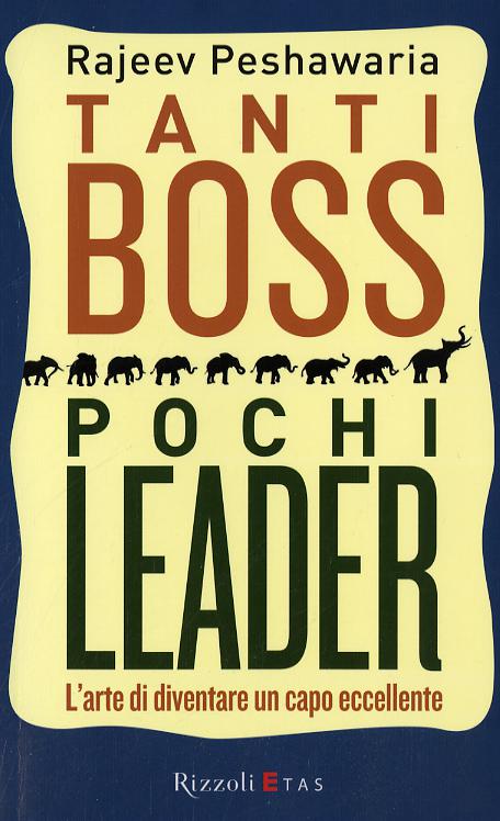 Tanti boss pochi leader. L arte di diventare un capo eccellente
