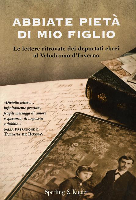 Abbiate pieta  di mio figlio. Le lettere ritrovate dei deportati ebrei al Velodromo d Inverno